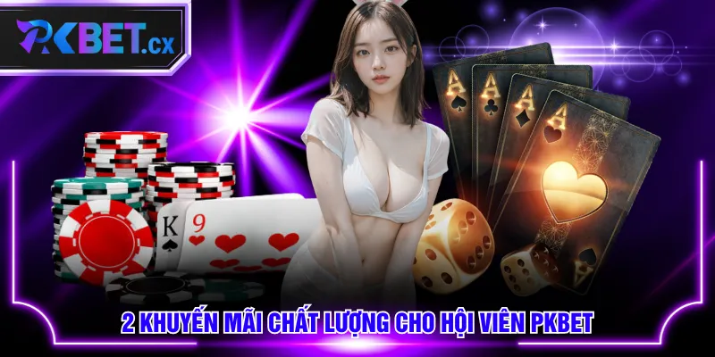2 khuyến mãi chất lượng cho hội viên PKBET