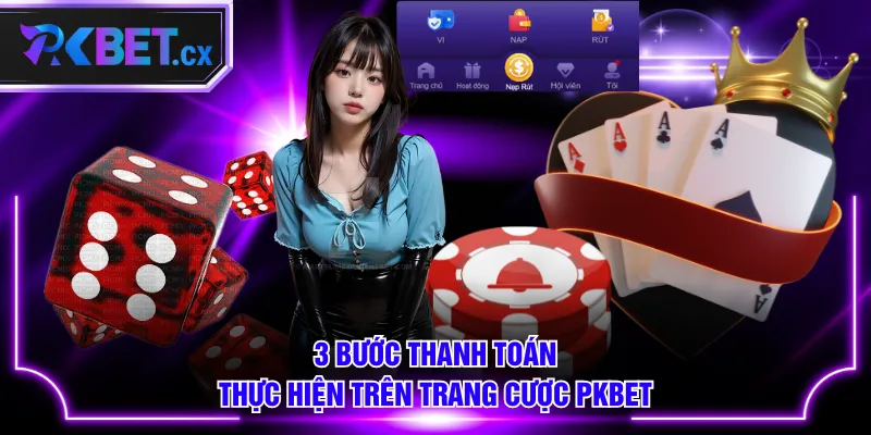 3 Bước thanh toán thực hiện trên trang cược PKBET